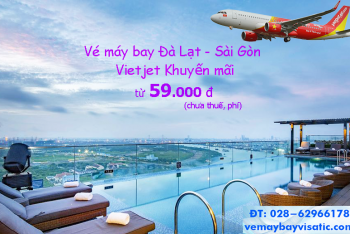 Vé máy bay Đà Lạt Sài Gòn Vietjet khuyến mãi giá rẻ nhất từ 95.000 đ