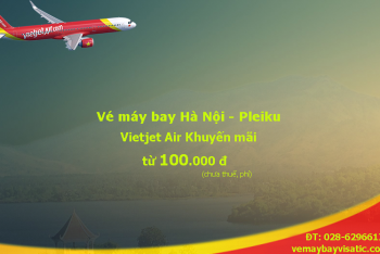 Vé máy bay Hà Nội Pleiku Vietjet khuyến mãi từ 100k. Rẻ nhất Visatic
