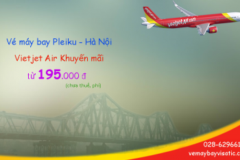Vé máy bay Pleiku Hà Nội Vietjet khuyến mãi giá rẻ nhất từ 195k