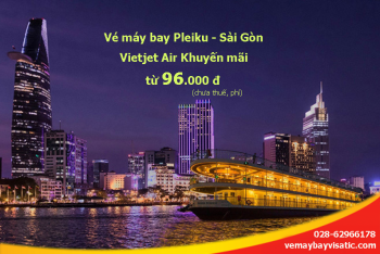 Vé máy bay Pleiku Sài Gòn Vietjet khuyến mãi rẻ nhất từ 96.000 đ