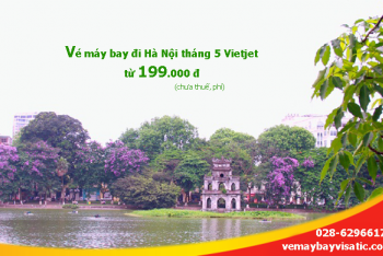 Giá vé máy bay đi Hà Nội tháng 5 /2020 Vietjet khuyến mãi từ 199k