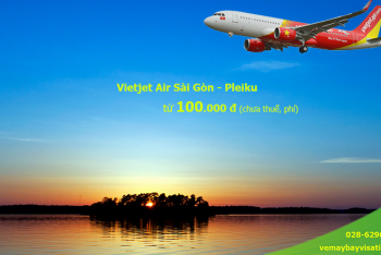 Giá vé máy bay Vietjet Sài Gòn Pleiku, Gia Lai khuyến mãi từ 100.000 đ