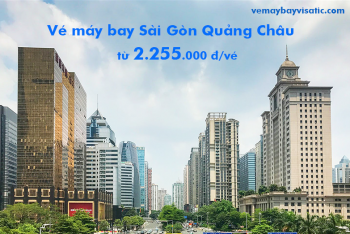Vé máy bay Sài Gòn Guangzhou (TPHCM đi Quảng Châu) từ 2.255.000 đ