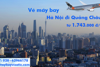 Vé máy bay Hà Nội đi Quảng Châu, Guangzhou Jetstar từ 1.743.000 đ/vé